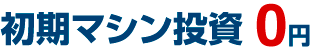 初期マシン投資0円